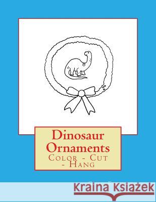 Dinosaur Ornaments: Color - Cut - Hang Gail Forsyth 9781547082520