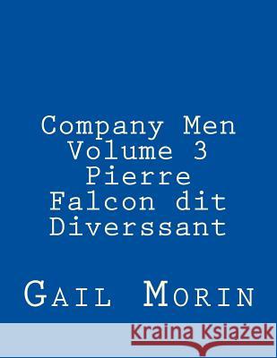 Company Men - Volume 3 - Pierre Falcon dit Diverssant Morin, Gail 9781547082636 Createspace Independent Publishing Platform