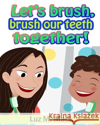 Let's brush, brush our teeth together! Luz Maria Mack 9781547083206