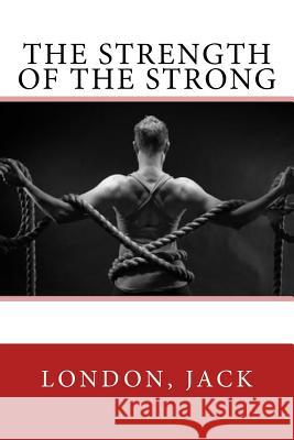 The Strength of the Strong London Jack Sir Angels 9781547083596 Createspace Independent Publishing Platform