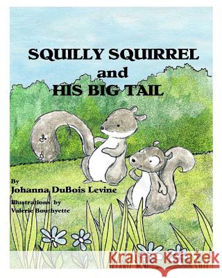 Squilly Squirrel and His Big Tail Johanna DuBois Levine Valerie Bouthyette 9781547085538 Createspace Independent Publishing Platform