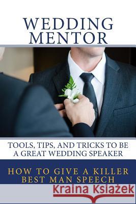 How to Give a Killer Best Man Speech: Tools, Tips, and Tricks to Be a Great Wedding Speaker Wedding Mentor Story Ninjas 9781547086566 Createspace Independent Publishing Platform