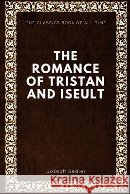 The Romance of Tristan and Iseult Joseph Bedier 9781547087426 Createspace Independent Publishing Platform