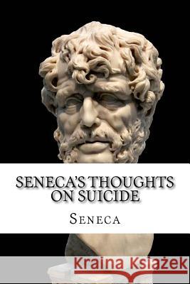 Seneca's Thoughts On Suicide Richard Mott Gummere Seneca 9781547087884 Createspace Independent Publishing Platform