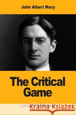 The Critical Game John Albert Macy 9781547089123