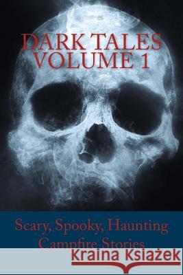 Dark Tales Volume 1: Scary, Spooky, Haunting Campfire Stories S. Cary 9781547089581 Createspace Independent Publishing Platform