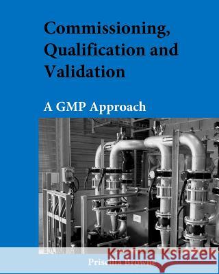 Commissioning, Qualification and Validation: A GMP Approach Priscilla Browne 9781547091256 Createspace Independent Publishing Platform