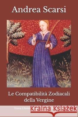 Le Compatibilit Zodiacali Della Vergine: Trova l'Anima Gemella Con l'Astrologia Dr Andrea Scars 9781547092789 Createspace Independent Publishing Platform