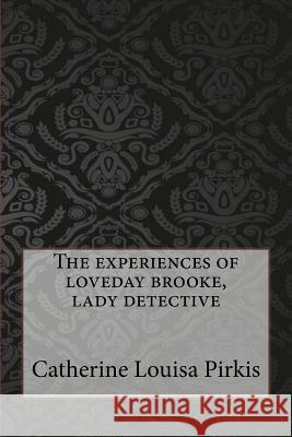 The experiences of loveday brooke, lady detective Pirkis, Catherine Louisa 9781547095391 Createspace Independent Publishing Platform