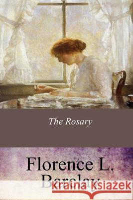 The Rosary Florence L. Barclay 9781547096787 Createspace Independent Publishing Platform