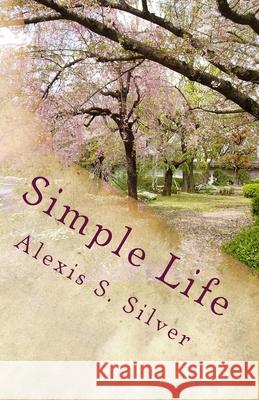 Simple Life Alexis S. Silver 9781547102464 Createspace Independent Publishing Platform