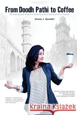 From Doodh Pathi to Coffee: The International Student's Guide to Culture Shock and Life in Canada Zinnia J. Qureshi 9781547102891 Createspace Independent Publishing Platform