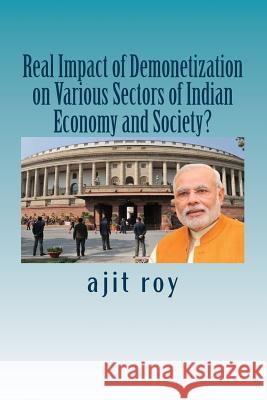 Real Impact of Demonetization on Various Sectors of Indian Economy and Society?: Post Demonetisation Impact on Indian Economy Ajit Kumar Roy Ajit Kumar Roy 9781547103003 Createspace Independent Publishing Platform