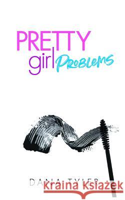 Pretty Girl Problems Dana Tyler 9781547103485 Createspace Independent Publishing Platform