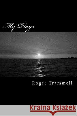 My Plays MR Roger Trammell 9781547107100 Createspace Independent Publishing Platform