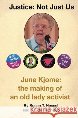 Justice ... Not Just Us: June Kjome: the making of an old lady activist Hollnagel, Gayda 9781547107148 Createspace Independent Publishing Platform