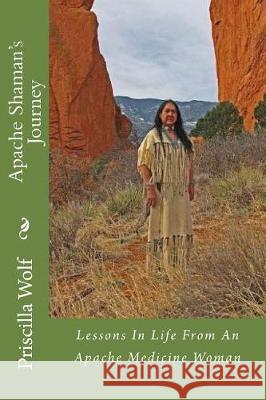 Apache Shaman's Journey Priscilla Wolf 9781547107278 Createspace Independent Publishing Platform