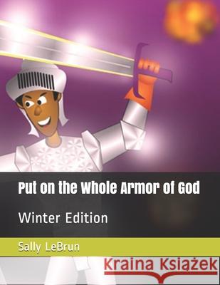 Put on the Whole Armor of God: Winter Edition Sally Lebrun 9781547108305