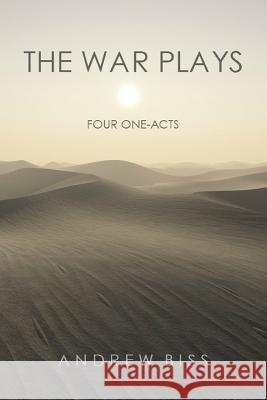 The War Plays: Four One-Acts Andrew Biss 9781547108343 Createspace Independent Publishing Platform