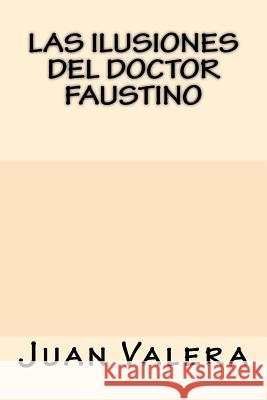 Las Ilusiones del Doctor Faustino Juan Valera 9781547108664 Createspace Independent Publishing Platform