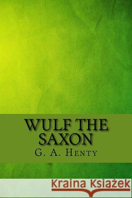 Wulf the saxon Henty, G. a. 9781547109425 Createspace Independent Publishing Platform