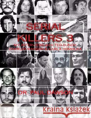 Serial Killers 3: My Interviews with Ted Bundy, Charles Manson & Karla Homolka Paul Dawson 9781547111312