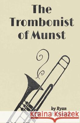 The Trombonist of Munst Ryan P. Freeman Laura Faraci 9781547112340 Createspace Independent Publishing Platform