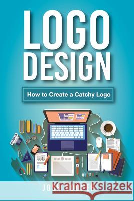 Logo Design: How to Create a Catchy Logo Cooper, Josh 9781547115747