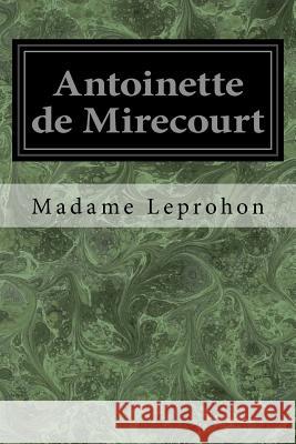 Antoinette de Mirecourt Madame Leprohon J. A. Genand 9781547120376