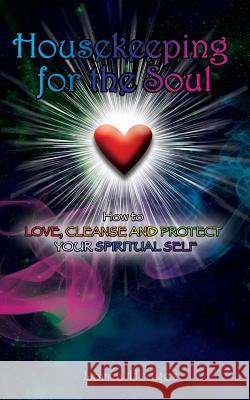 Housekeeping for the Soul: Love, Cleanse and Protect Your Spiritual Self Lorna Hedges 9781547122042