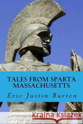Tales From Sparta Massachusetts Burton, Eric Jusitn 9781547122608 Createspace Independent Publishing Platform