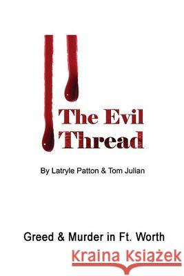 The Evil Thread: Murder & Greed in Fort Worth Latryle Patton Tom Julian 9781547123049 Createspace Independent Publishing Platform