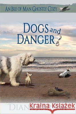 Dogs and Danger Diana Xarissa 9781547124633 Createspace Independent Publishing Platform