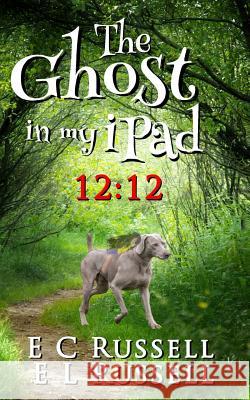 The Ghost in My iPad 12: 12: 12:12 E. C. Russell E. L. Russell 9781547125791 Createspace Independent Publishing Platform