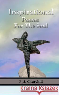 Inspirational Poems For The Soul Churchill, P. J. 9781547127405 Createspace Independent Publishing Platform