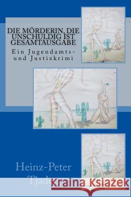 Die Mörderin, die unschuldig ist Gesamtausgabe: Ein Jugendamts- und Justizkrimi Tjaden, Heinz-Peter 9781547128365 Createspace Independent Publishing Platform