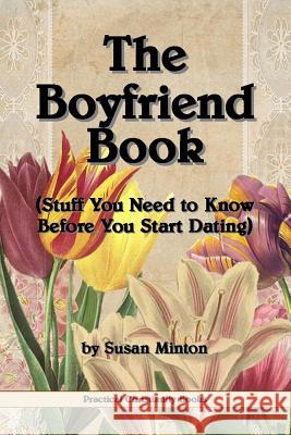 The Boyfriend Book: (Stuff You Need to Know Before You Start Dating) Minton, Susan 9781547129126 Createspace Independent Publishing Platform