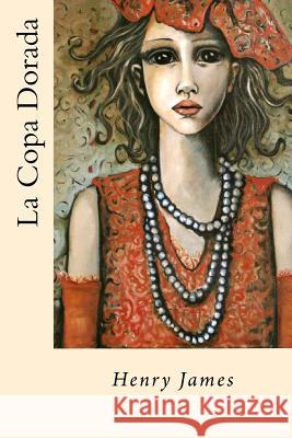 La Copa Dorada (Spanish Edition) Henry James 9781547129348