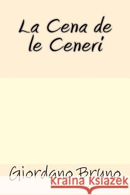 La Cena de le Ceneri Bruno, Giordano 9781547129935 Createspace Independent Publishing Platform