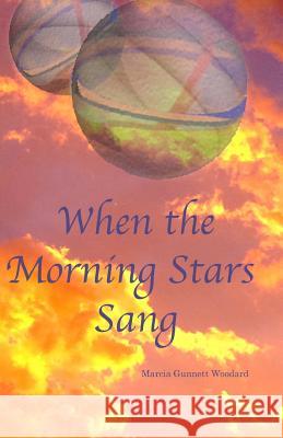 When the Morning Stars Sang Marcia Gunnett Woodard 9781547131013 Createspace Independent Publishing Platform