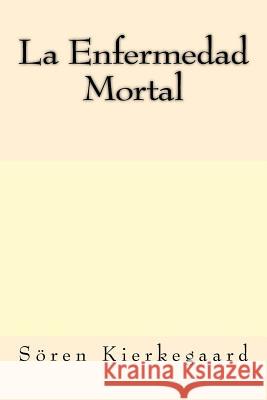 La Enfermedad Mortal (Spanish Edition) Soren Kierkegaard 9781547131624 Createspace Independent Publishing Platform