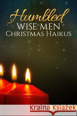 Humbled Wise Men Christmas Haikus Daniel J. Flor 9781547132058 Createspace Independent Publishing Platform