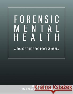 Forensic Mental Health: A Source Guide for Professionals Jerrod M. Brown Erv Weinkauf 9781547132379 Createspace Independent Publishing Platform