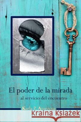 El poder de la mirada: al servicio del encuentro Amezcua, Karla P. 9781547132393 Createspace Independent Publishing Platform