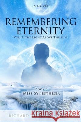 Remembering Eternity: Volume 3: The Light Above the Sun: Book 8 Miss Synesthesia Richard Dietrich Maddox 9781547133703