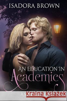 An Education in Academics: A Somerset Novel Isadora Brown 9781547136889 Createspace Independent Publishing Platform