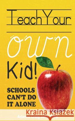 Teach Your OWN Kid: Schools Can't Do It Alone Jolla, Arianne Craig 9781547139118 Createspace Independent Publishing Platform
