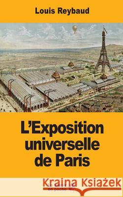 L'Exposition universelle de Paris Reybaud, Louis 9781547142033 Createspace Independent Publishing Platform