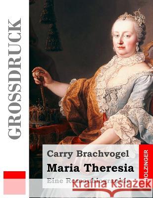 Maria Theresia (Großdruck): Eine Romanbiographie Brachvogel, Carry 9781547142484