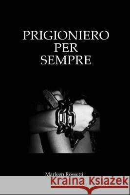 Prigioniero per Sempre Rossetti, Romi 9781547146000 Createspace Independent Publishing Platform